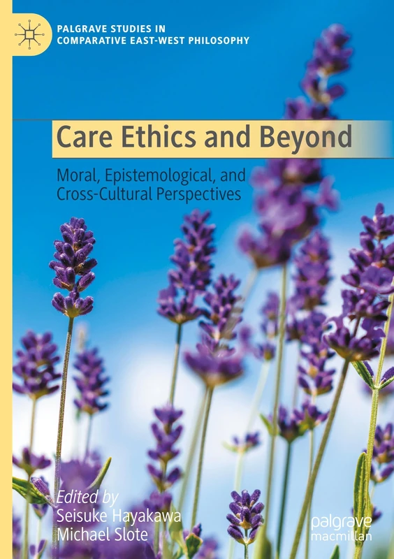 Care Ethics and Beyond: Moral, Epistemological, and Cross-Cultural Perspectives (Palgrave Studies in Comparative East-West Philosophy)