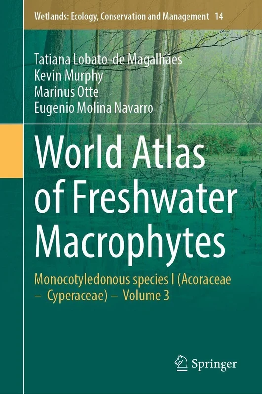 World Atlas of Freshwater Macrophytes: Monocotyledonous species I (Acoraceae – Cyperaceae) – Volume 3 (Wetlands: Ecology, Conservation and Management, 14)