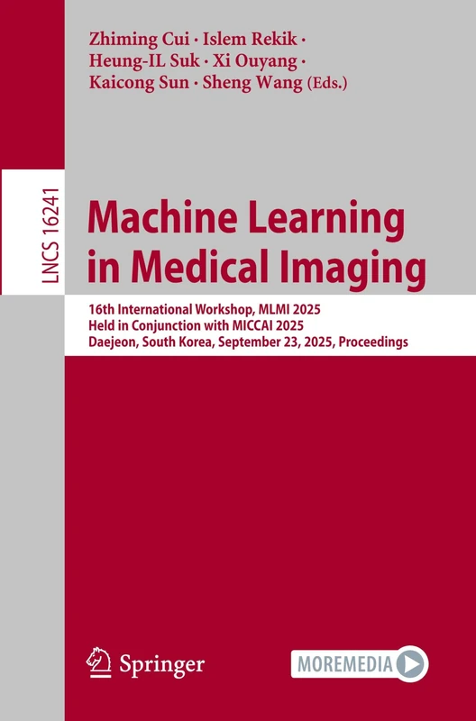 Machine Learning in Medical Imaging: 16th International Workshop, MLMI 2025, Held in Conjunction with MICCAI 2025, Daejeon, South Korea, September 23, ... (Lecture Notes in Computer Science, 16241)