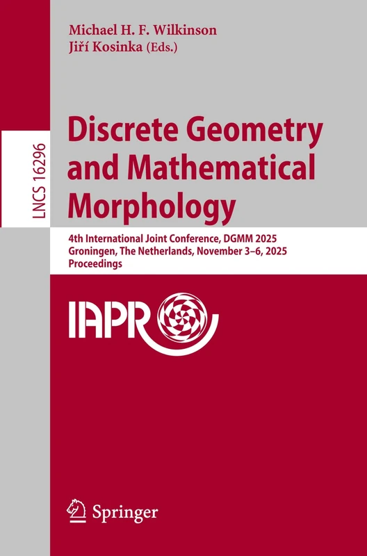 Discrete Geometry and Mathematical Morphology: 4th International Joint Conference, DGMM 2025, Groningen, The Netherlands, November 3–6, 2025, Proceedings (Lecture Notes in Computer Science, 16296)