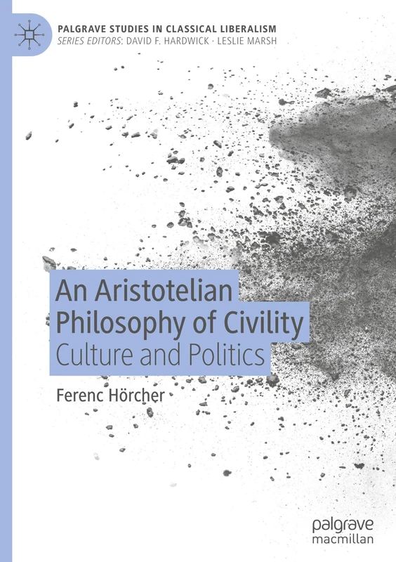 An Aristotelian Philosophy of Civility: Culture and Politics (Palgrave Studies in Classical Liberalism)