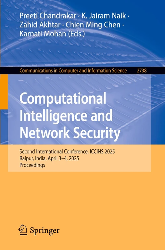 Computational Intelligence and Network Security: Second International Conference, ICCINS 2025, Raipur, India, April 3–4, 2025, Proceedings (Communications in Computer and Information Science, 2738)