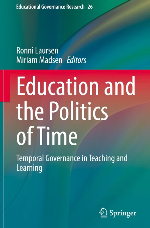Education and the Politics of Time: Temporal Governance in Teaching and Learning (Educational Governance Research, 26)