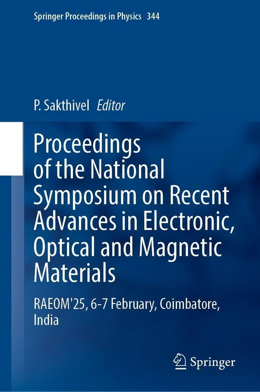 Proceedings of the National Symposium on Recent Advances in Electronic, Optical and Magnetic Materials: RAEOM'25, 6-7 February, Coimbatore, India (Springer Proceedings in Physics, 344)
