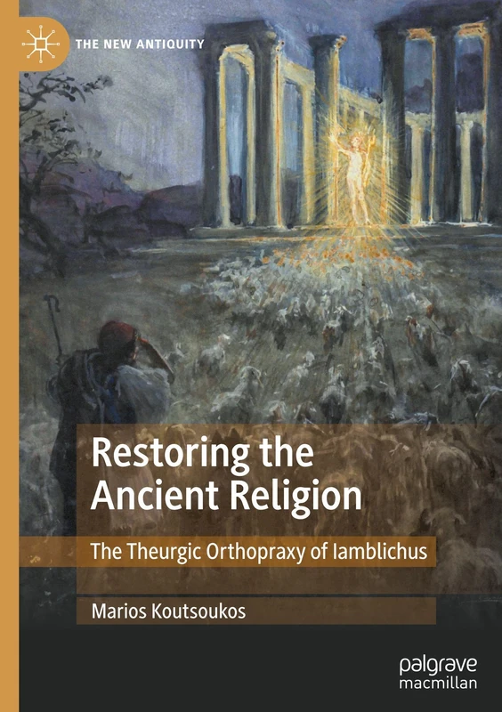 Restoring the Ancient Religion: The Theurgic Orthopraxy of Iamblichus (The New Antiquity) - Image 1