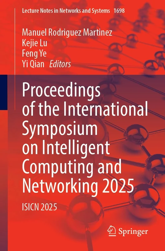 Proceedings of the International Symposium on Intelligent Computing and Networking 2025: ISICN 2025 (Lecture Notes in Networks and Systems, 1698)