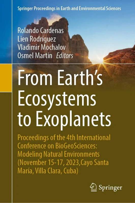 From Earth’s Ecosystems to Exoplanets: Proceedings of the 4th International Conference on BioGeoSciences: Modeling Natural Environments (November ... in Earth and Environmental Sciences)