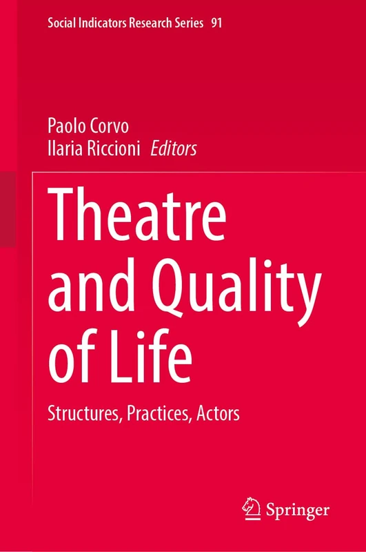 Theatre and Quality of Life: Structures, Practices, Actors (Social Indicators Research Series, 91)