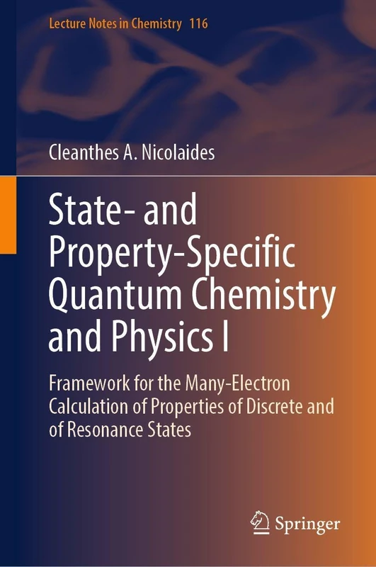 State- and Property-Specific Quantum Chemistry and Physics I: Framework for the Many-Electron Calculation of Properties of Discrete and of Resonance States (Lecture Notes in Chemistry, 116)