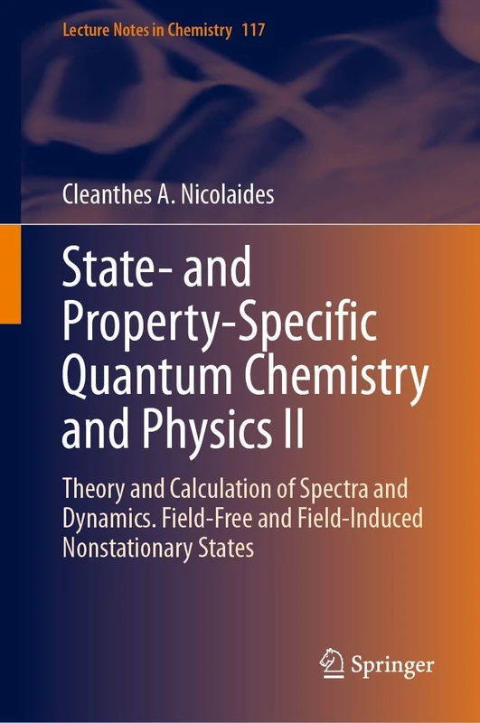 State- and Property-Specific Quantum Chemistry and Physics II: Theory and Calculation of Spectra and Dynamics. Field-Free and Field-Induced Nonstationary States (Lecture Notes in Chemistry, 117)