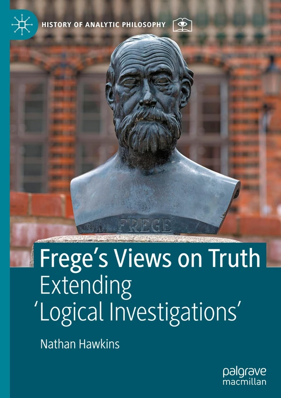 Frege's Views on Truth: Extending 'Logical Investigations' (History of Analytic Philosophy)