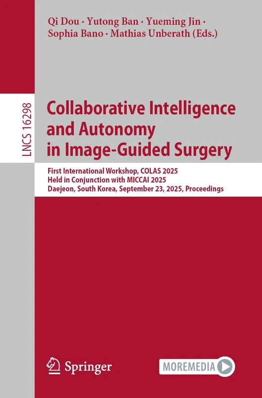 Collaborative Intelligence and Autonomy in Image-Guided Surgery: First International Workshop, COLAS 2025, Held in Conjunction with MICCAI 2025, ... (Lecture Notes in Computer Science, 16298)