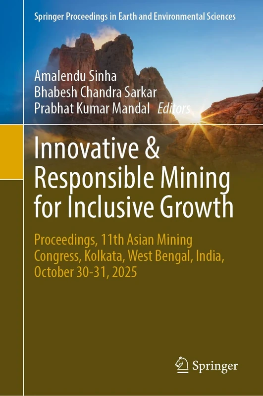 Innovative and Responsible Mining for Inclusive Growth: Proceedings, 11th Asian Mining Congress, Kolkata, West Bengal, India, October 30–31, 2025 ... in Earth and Environmental Sciences)