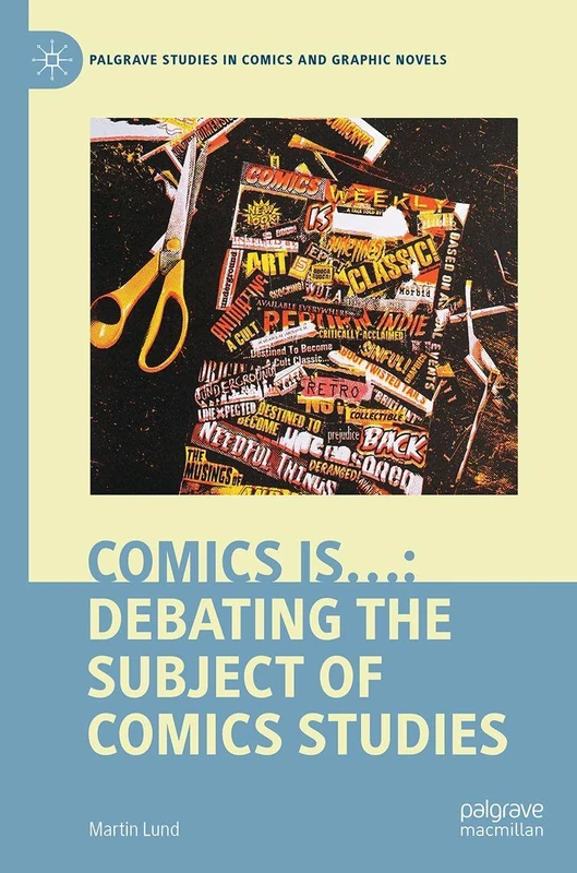 Comics is…: Debating the Subject of Comics Studies (Palgrave Studies in Comics and Graphic Novels)