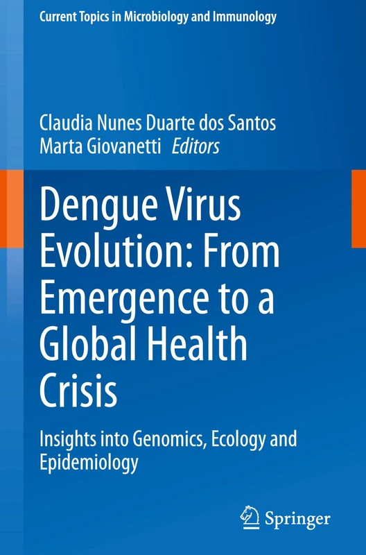 Dengue Virus Evolution: From Emergence to a Global Health Crisis: Insights into Genomics, Ecology and Epidemiology (Current Topics in Microbiology and Immunology, 447)