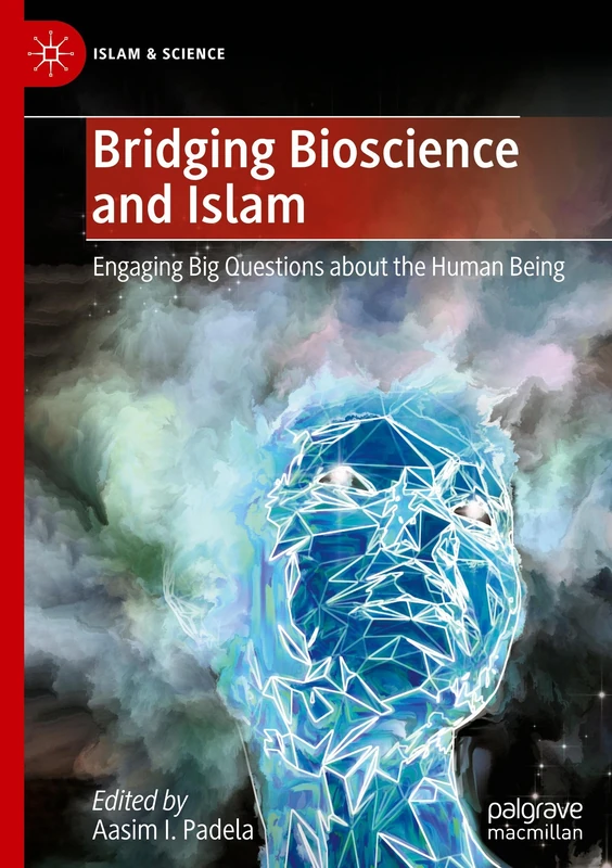 Bridging Bioscience and Islam: Engaging Big Questions about the Human Being (Islam & Science)