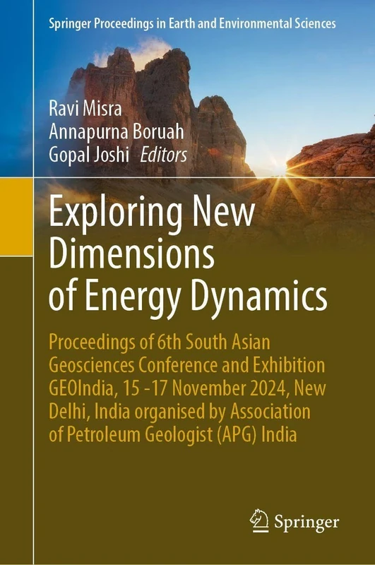 Exploring New Dimensions of Energy Dynamics: Proceedings of 6th South Asian Geosciences Conference and Exhibition GEOIndia, 15 -17 November 2024, New ... in Earth and Environmental Sciences)