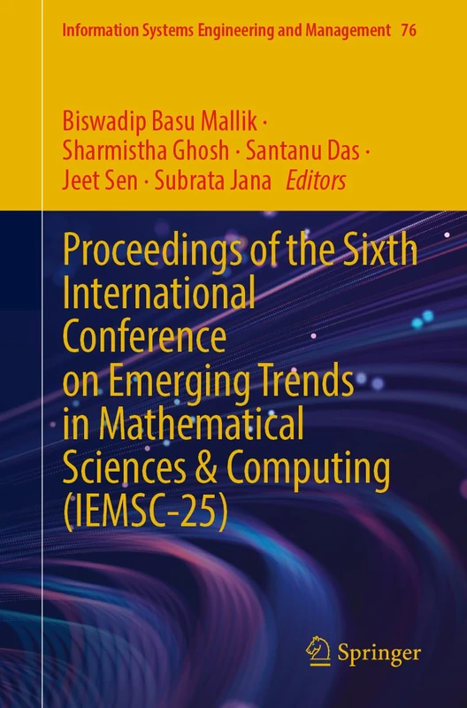 Proceedings of the Sixth International Conference on Emerging Trends in Mathematical Sciences & Computing (IEMSC-25) (Information Systems Engineering and Management, 76)