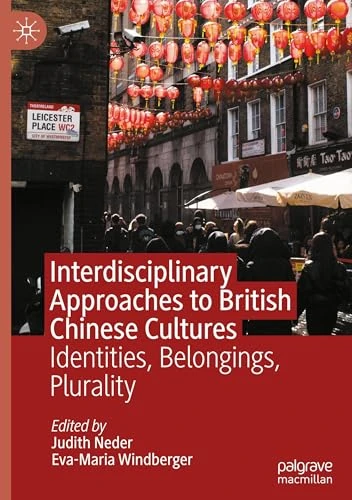 Interdisciplinary Approaches to British Chinese Cultures: Identities, Belongings, Plurality