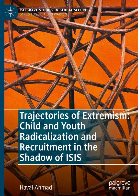 Trajectories of Extremism: Child and Youth Radicalization and Recruitment in the Shadow of ISIS (Palgrave Studies in Global Security)