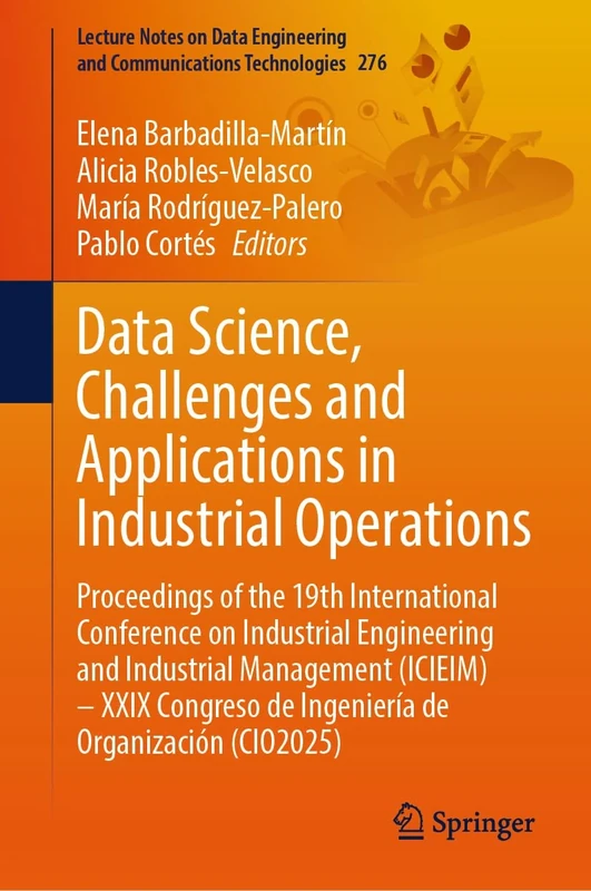 Data Science, Challenges and Applications in Industrial Operations: Proceedings of the 19th International Conference on Industrial Engineering and ... ... and Communications Technologies, 276)