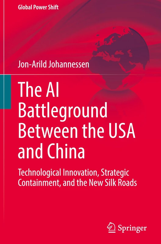 The AI Battleground Between the USA and China: Technological Innovation, Strategic Containment, and the New Silk Roads (Global Power Shift)