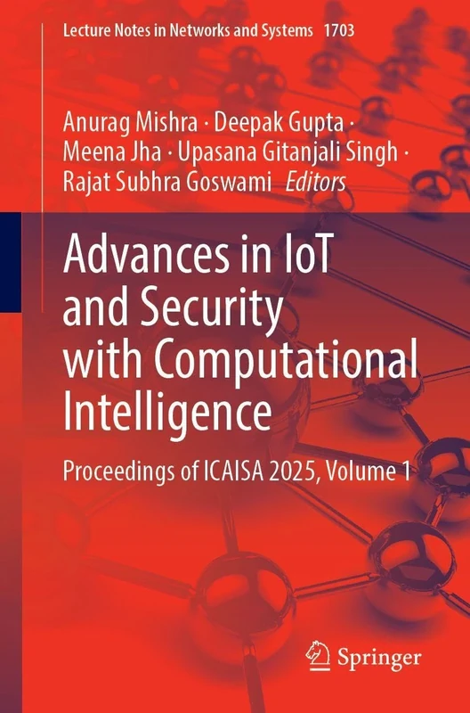 Advances in IoT and Security with Computational Intelligence: Proceedings of ICAISA 2025, Volume 1 (Lecture Notes in Networks and Systems, 1703)