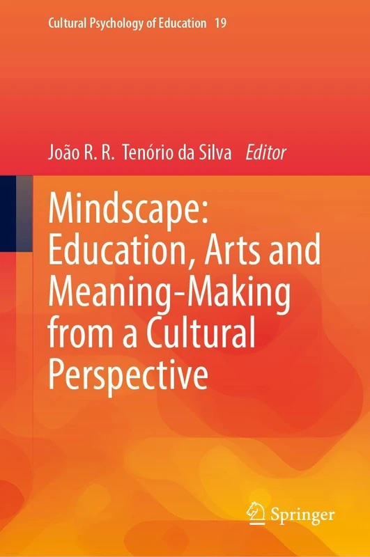 Mindscape: Education, Arts and Meaning-Making from a Cultural Perspective (Cultural Psychology of Education, 19)
