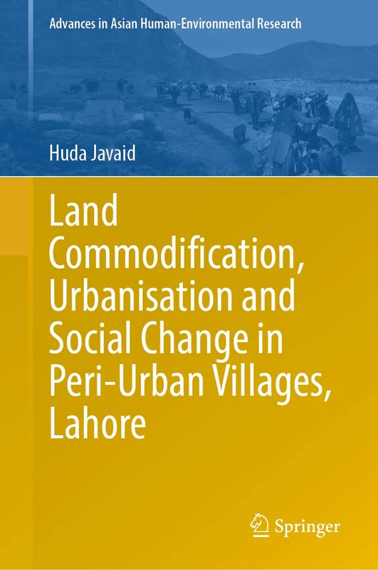 Land Commodification, Urbanisation and Social Change in Peri-Urban Villages, Lahore (Advances in Asian Human-Environmental Research)