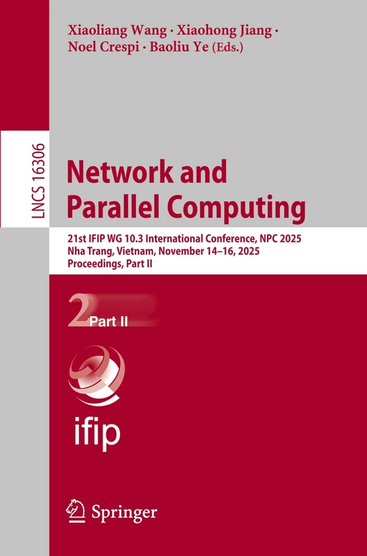 Network and Parallel Computing: 21st IFIP WG 10.3 International Conference, NPC 2025, Nha Trang, Vietnam, November 14–16, 2025, Proceedings, Part II (Lecture Notes in Computer Science, 16306)