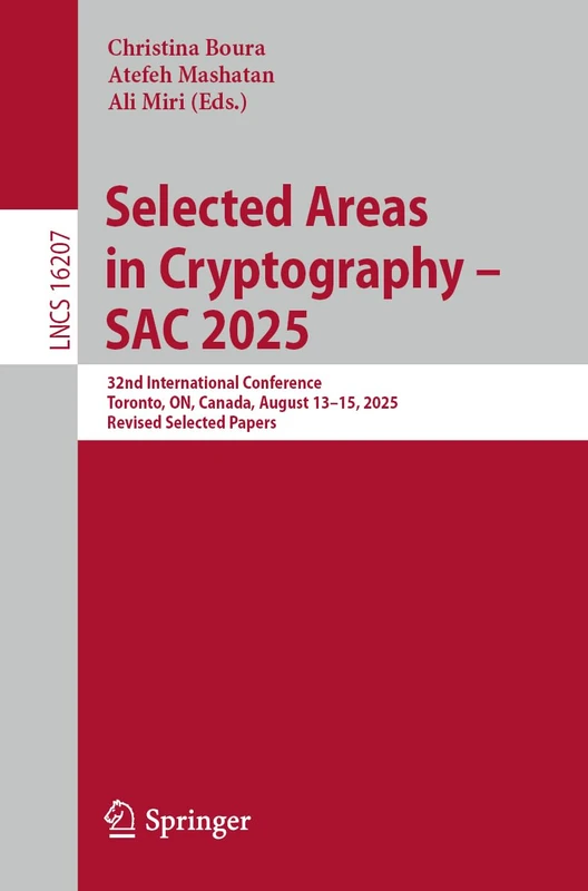 Selected Areas in Cryptography – SAC 2025: 32nd International Conference, Toronto, ON, Canada, August 13–15, 2025, Revised Selected Papers (Lecture Notes in Computer Science, 16207)