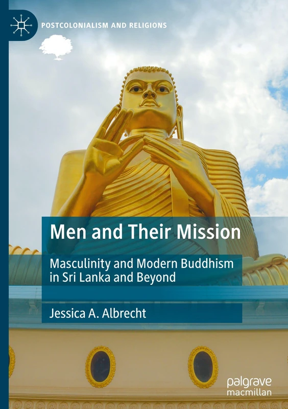 Men and Their Mission: Masculinity and Modern Buddhism in Sri Lanka and Beyond (Postcolonialism and Religions)