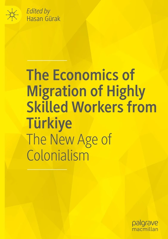 The Economics of Migration of Highly Skilled Workers from Türkiye: The New Age of Colonialism
