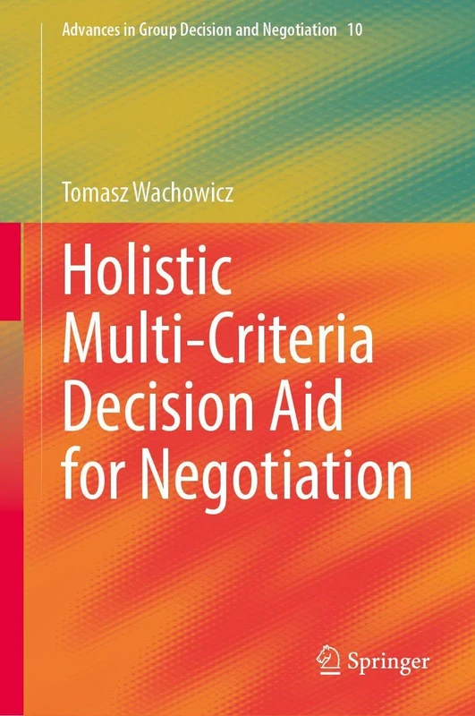 Holistic Multi-Criteria Decision Aid for Negotiation (Advances in Group Decision and Negotiation, 10)