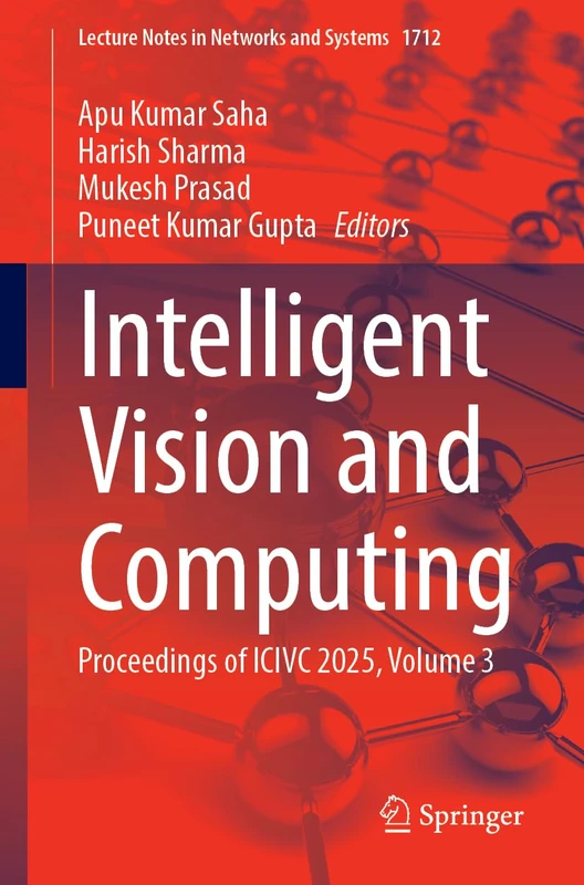 Intelligent Vision and Computing: Proceedings of ICIVC 2025, Volume 3 (Lecture Notes in Networks and Systems, 1712)