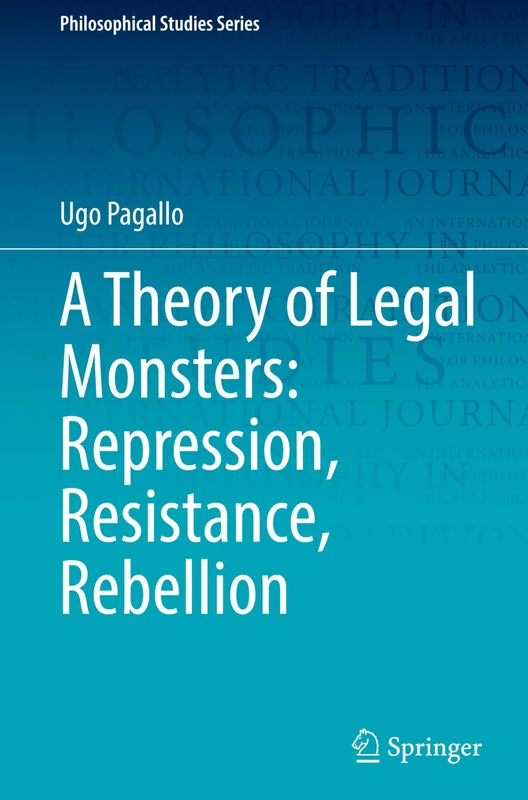 A Theory of Legal Monsters: Repression, Resistance, Rebellion (Philosophical Studies Series, 161)