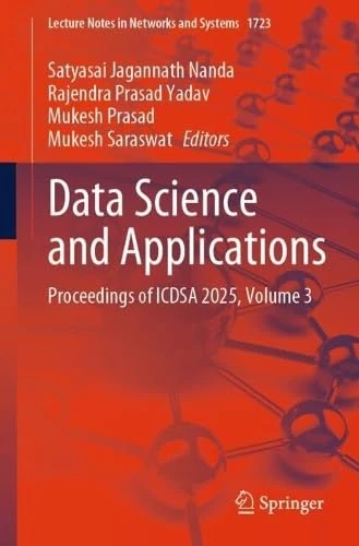 Data Science and Applications: Proceedings of ICDSA 2025, Volume 3 (Lecture Notes in Networks and Systems, 1723)
