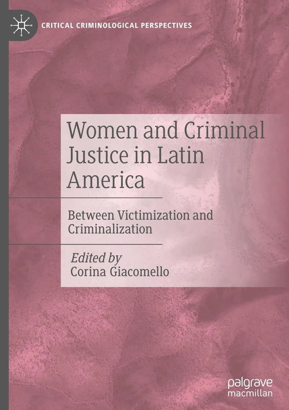 Women and Criminal Justice in Latin America: Between Victimization and Criminalization (Critical Criminological Perspectives)