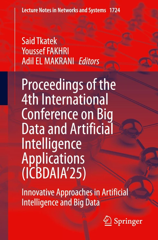 Proceedings of the 4th International Conference on Big Data and Artificial Intelligence Applications (ICBDAIA’25): Innovative Approaches in ... (Lecture Notes in Networks and Systems, 1724)