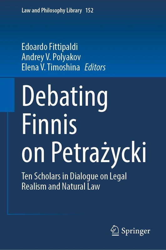 Debating Finnis on Petrażycki: Ten Scholars in Dialogue on Legal Realism and Natural Law (Law and Philosophy Library, 152)