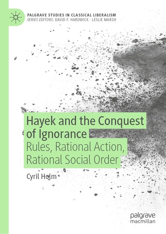 Hayek and the Conquest of Ignorance: Rules, Rational Action, Rational Social Order (Palgrave Studies in Classical Liberalism) - Image 1