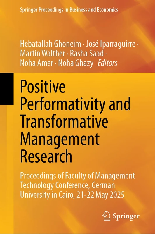 Positive Performativity and Transformative Management Research: Proceedings of Faculty of Management Technology Conference, German University in ... Proceedings in Business and Economics)