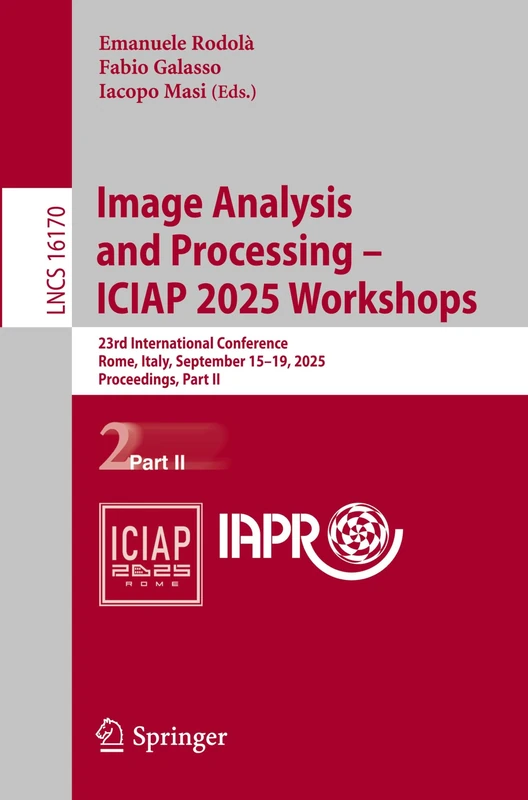 Image Analysis and Processing - ICIAP 2025 Workshops: 23rd International Conference, Rome, Italy, September 15–19, 2025, Proceedings, Part II (Lecture Notes in Computer Science, 16170)