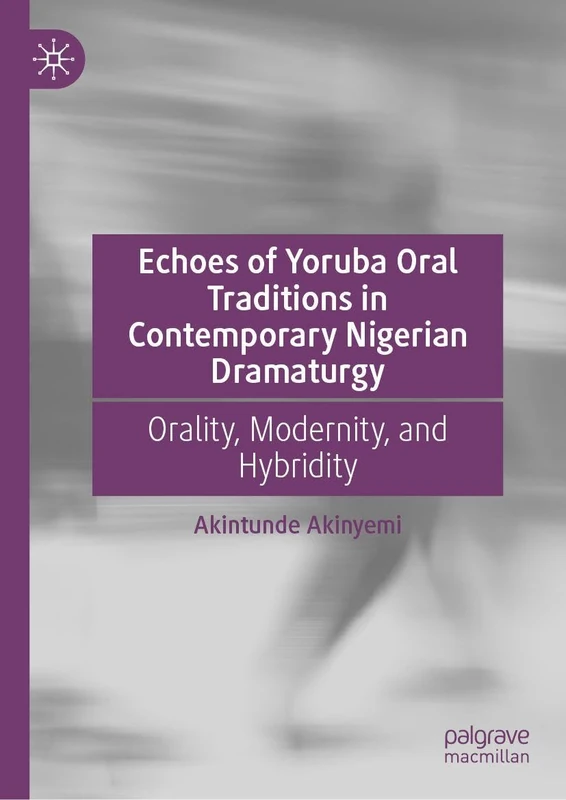 Echoes of Yoruba Oral Traditions in Contemporary Nigerian Dramaturgy: Orality, Modernity, and Hybridity