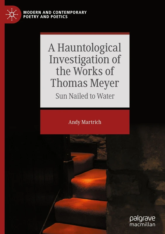 A Hauntological Investigation of the Works of Thomas Meyer: Sun Nailed to Water (Modern and Contemporary Poetry and Poetics)