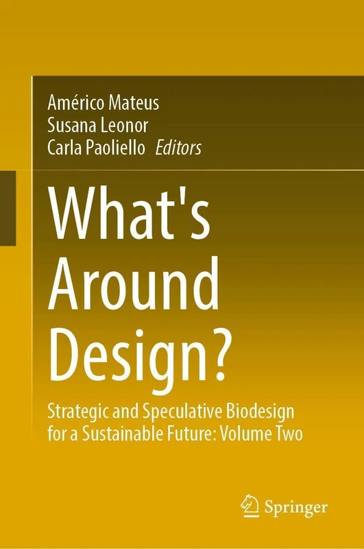 What's Around Design?: Strategic and Speculative Biodesign for a Sustainable Future, Volume II