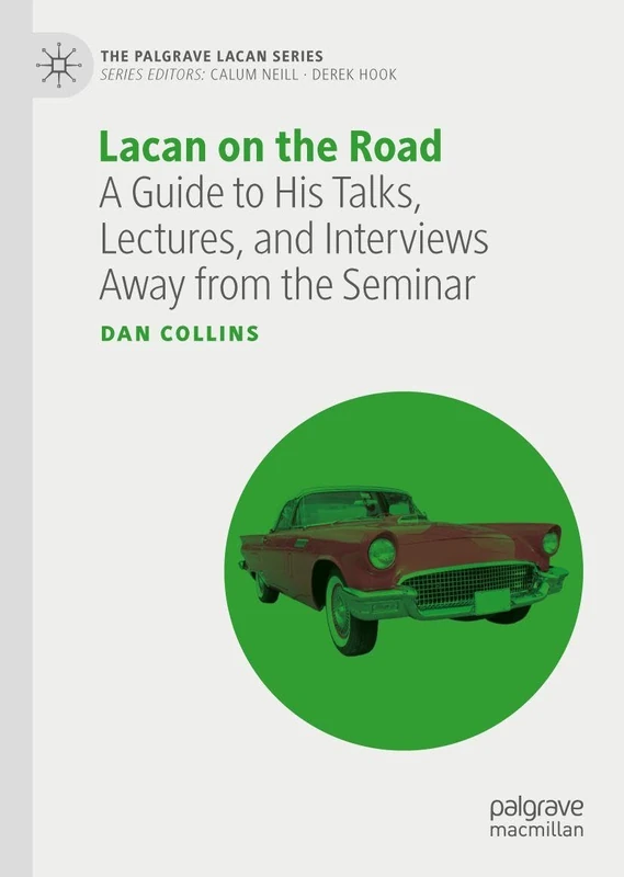 Lacan on the Road: A Guide to His Talks, Lectures, and Interviews Away from the Seminar (The Palgrave Lacan Series)