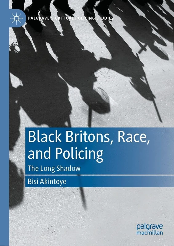 Black Britons, Race, and Policing: The Long Shadow (Palgrave's Critical Policing Studies)