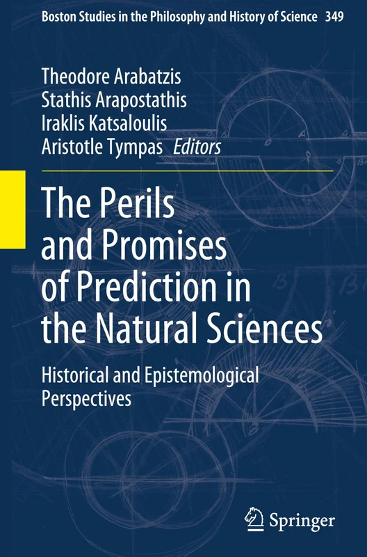 The Perils and Promises of Prediction in the Natural Sciences: Historical and Epistemological Perspectives (Boston Studies in the Philosophy and History of Science, 349)