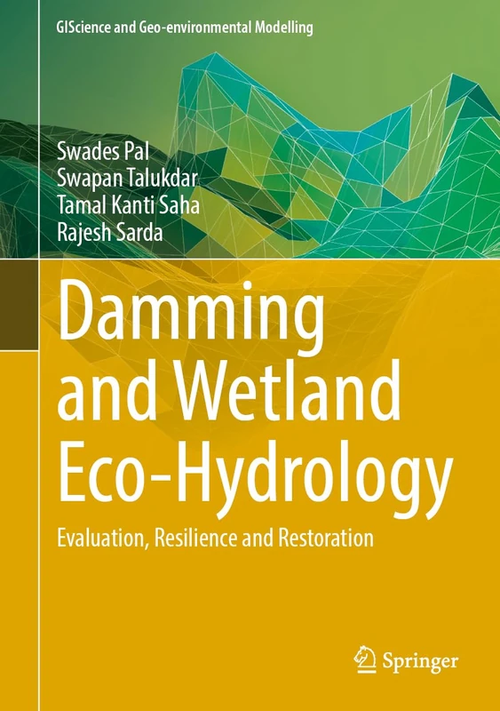 Damming and Wetland Eco-hydrology: Evaluation, Resilience and Restoration (GIScience and Geo-environmental Modelling)